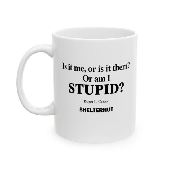 887221561918783631_2048.jpeg Roger L. Crique Is it Me or Am I Stupid Quote Ceramic Mug